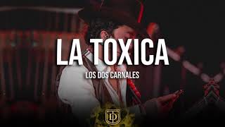 La Toxica - Los Dos Carnales - LETRA 🔥🔥