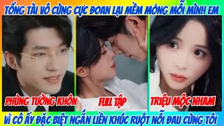 Tổng tài vô cùng cực đoan lại mềm mỏng mỗi mình em. PHÙNG TƯỜNG KHÔN 💕 TRIỆU MỘC NHAN