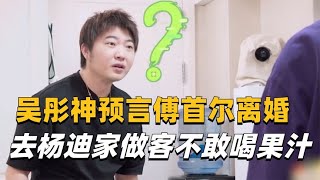 著名导演吴彤神预言傅首尔离婚，去杨迪家做客竟连果汁都不敢喝！