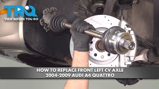 How to Replace Front Left CV Axle 2004-2009 Audi A4 Quattro