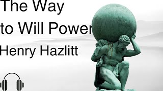 The Truth About Will-Power: Henry Hazlitt's The Way to Will-Power Audiobook