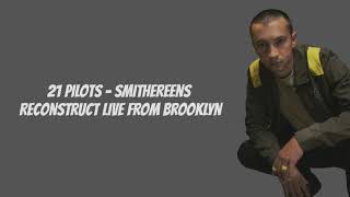 Twenty One Pilots - Smithereens Reconstruct Live From Brooklyn (Lyrics)