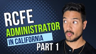 How to Become an Administrator for an RCFE in California - PART 1