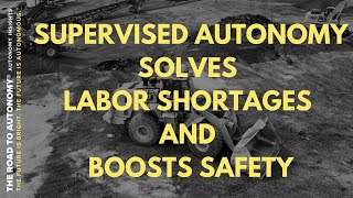 Supervised Autonomy Solves Labor Shortages and Boosts Safety