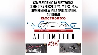 COMPRENDIENDO LA ELECTRONICA DESDE OTRA PERSPECTIVA Y TIPS EN EL AREA AUTOMOTRIZ