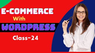 Mastering Ecommerce with WordPress: Class 24 Unveiled