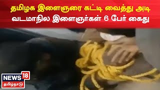 தமிழக இளைஞரை கட்டி வைத்து அடி - வடமாநில இளைஞர்கள் 6 பேர் கைது | Krishnagiri News