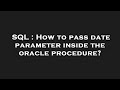 SQL : How to pass date parameter inside the oracle procedure?