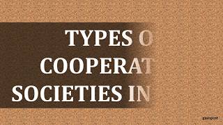 TYPES OF COOPERATIVE SOCIETIES IN INDIA