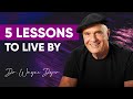 5 Lessons to LIVE BY | Dr. Wayne Dyer