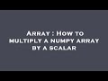 Array : How to multiply a numpy array by a scalar