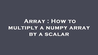 Array : How to multiply a numpy array by a scalar