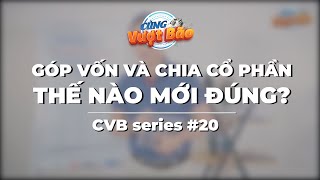 CVB SERIES #20 | GÓP VỐN VÀ CHIA CỔ PHẦN THẾ NÀO MỚI ĐÚNG?