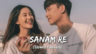 SANAM RE [Slowed+Reverb] - ARIJIT SINGH ||Lofi song 🎶 ||
