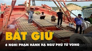 Bắt 6 nghi phạm hành hạ ngư phủ đến chết rồi ném xác xuống biển