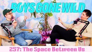 Boys Gone Wild | Episode 257: The Space Between Us