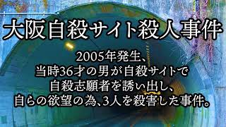 大阪自○サイト事件。2005年発生、当時36才の男が自○サイトで自○志願者を誘い出し、自らの欲望の為、3人を○害した事件。