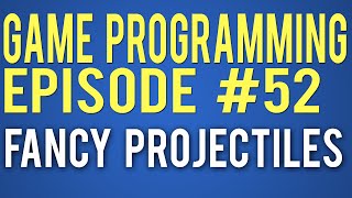 Game Programming 52 - Custom Projectiles
