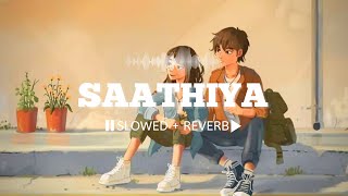 Saathiya (Slowed + Reverb) || Sonu Nigam || Saathiya 🎧