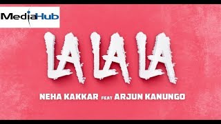 La La La - Neha Kakkar ft. Arjun Kanungo | Bilal Saeed |Media Hub