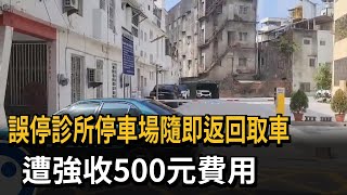 誤停診所停車場隨即返回取車　遭強收500元費用－民視新聞