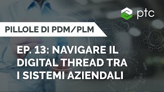 PDM/PLM Ep.13: Navigare il Digital Thread tra i sistemi aziendali
