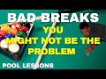 POOL LESSONS - THE REASONS FOR BAD BREAKS IN 8 BALL AND 9 BALL - YOU MIGHT NOT BE THE PROBLEM