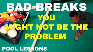 POOL LESSONS - THE REASONS FOR BAD BREAKS IN 8 BALL AND 9 BALL - YOU MIGHT NOT BE THE PROBLEM