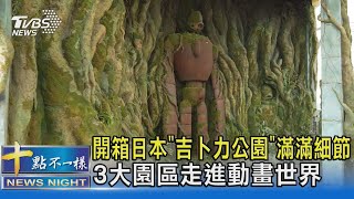 狂粉瘋了!開箱日本「吉卜力公園」滿滿細節 3大園區走進動畫世界｜十點不一樣20231001 @TVBSNEWS02