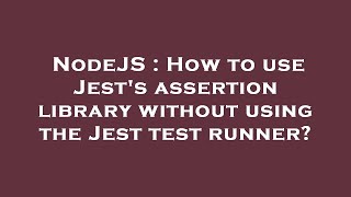 NodeJS : How to use Jest's assertion library without using the Jest test runner?
