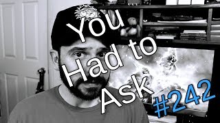 You Had to Ask #242: 5/26/2017