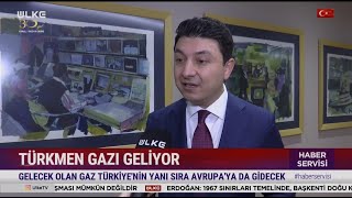 Türkmen Gazı Türkiye'ye Geliyor! Tarih Belli Oldu