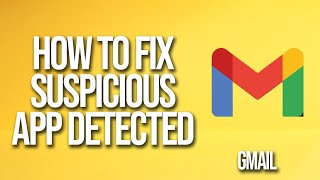 How To Fix Suspicious App Detected In Gmail