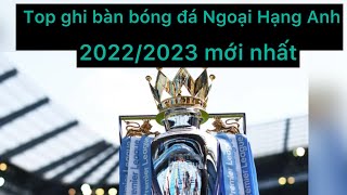Top ghi bàn bóng đá Ngoại Hạng Anh 2022/2023 mới nhất
