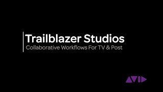 Trailblazer Studios: Collaborative Workflows for TV \u0026 Post