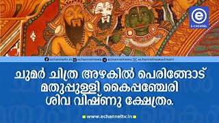 ചുമര്‍ ചിത്ര അഴകില്‍ പെരിങ്ങോട് മതുപ്പുള്ളി കൈപ്പഞ്ചേരി ശിവ വിഷ്ണു ക്ഷേത്രം.