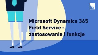 ITszorty - Microsoft Dynamics 365 Field Service - zastosowanie i funkcje