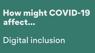 How might COVID-19 affect: Digital inclusion