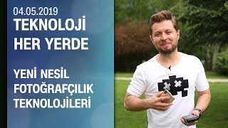 Yeni nesil fotoğrafçılık teknolojileri - Teknoloji Her Yerde 04.05.2019 Cumartesi