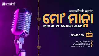 ମୋ’ ମାନ୍ନା [My Manna] | Episode - 310 | Araadhak Radio | #araadhak #araadhakradio #pspratyushbarik