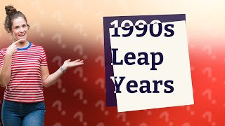 Was there a leap year in 1990's?