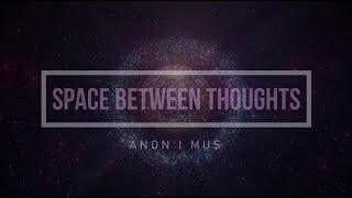 Space Between Thoughts — Anon I mus (Spiritually Anonymous)