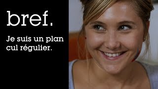 60 - Bref. Je suis un plan cul régulier.