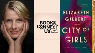 Elizabeth Gilbert, author of CITY OF GIRLS | Books Connect Us podcast
