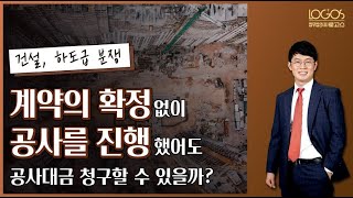 [공사대금 / 공사도급계약] 도급계약에 대하여 협의하면서 공사대금이 확정되지 않았음에도 수급인이 공사를 진행한 경우, 공사대금을 청구할 수 있을까?