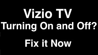 Vizio TV turning On and Off  -  Fix it Now