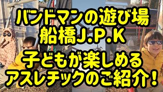 船橋J.P.K　お子様も楽しいアスレチック紹介　JPK 　バンドマンのための遊び場