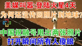 美媒叫嚣：登陆火星4天，为何还没传回照片到地球？中国祝融号甩出两张照片，打开瞬间所有人傻眼