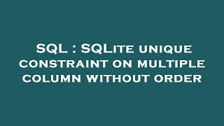 SQL : SQLite unique constraint on multiple column without order