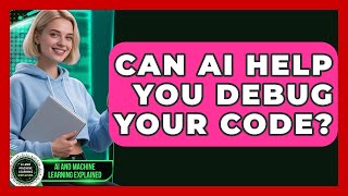 Can AI Help You Debug Your Code? - AI and Machine Learning Explained